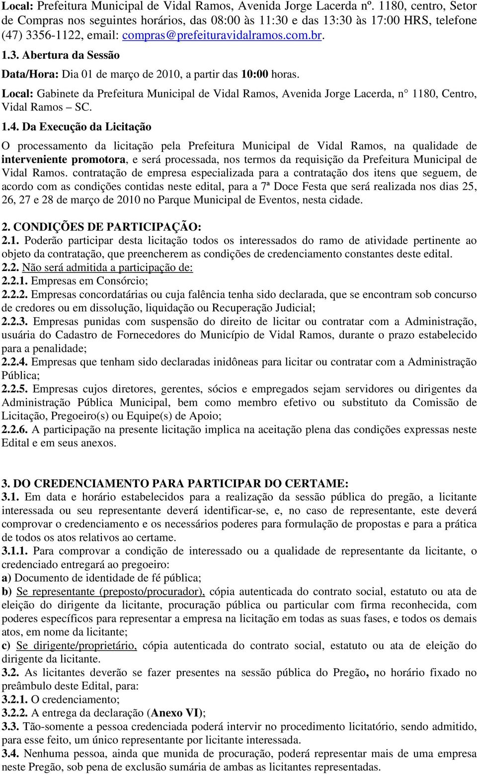 Local: Gabinete da Prefeitura Municipal de Vidal Ramos, Avenida Jorge Lacerda, n 1180, Centro, Vidal Ramos SC. 1.4.