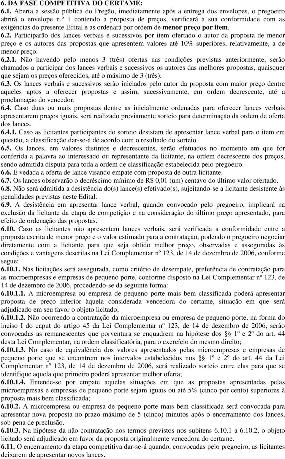 Participarão dos lances verbais e sucessivos por item ofertado o autor da proposta de menor preço e os autores das propostas que apresentem valores até 10% superiores, relativamente, a de menor preço.