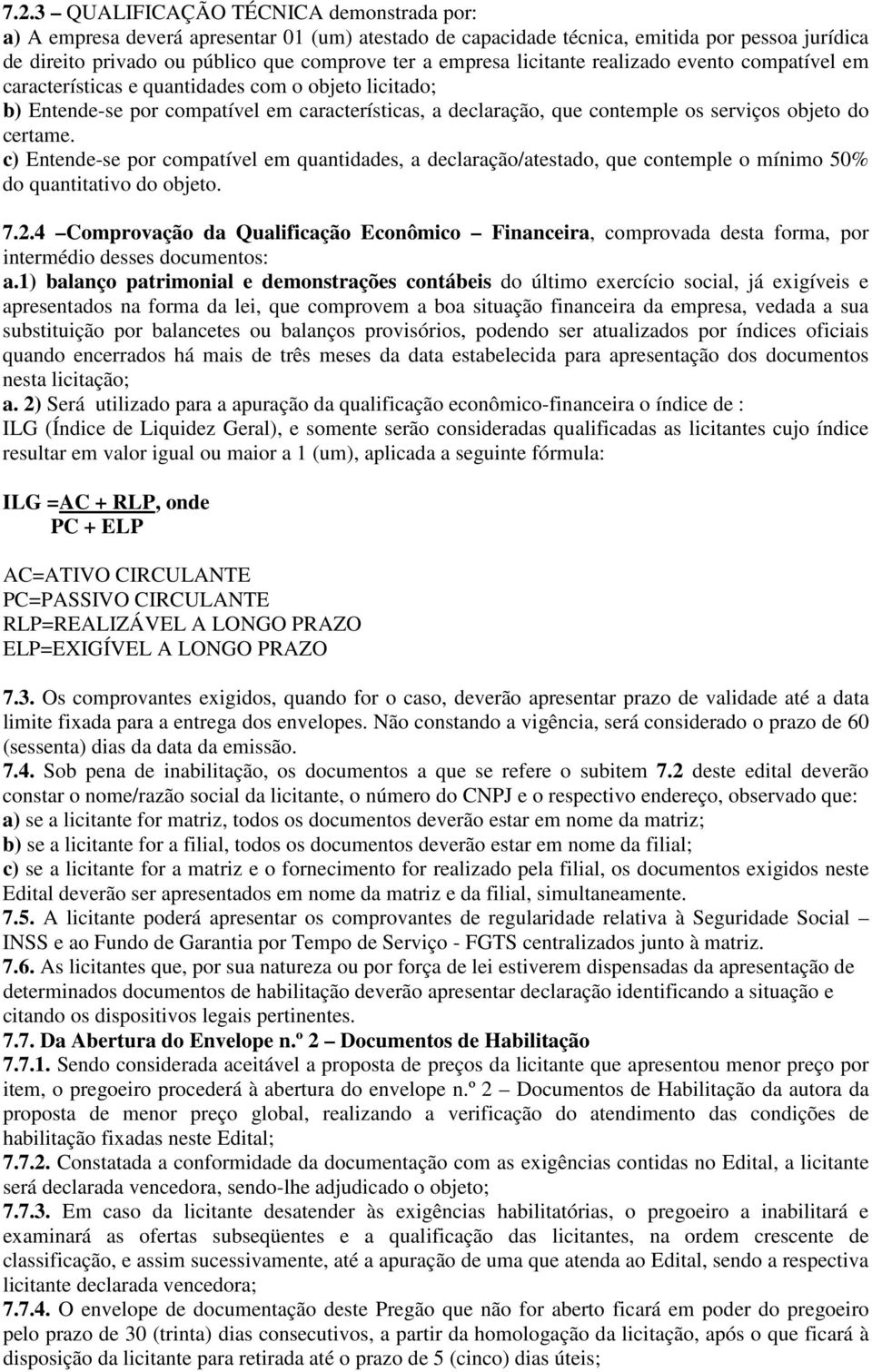 certame. c) Entende-se por compatível em quantidades, a declaração/atestado, que contemple o mínimo 50% do quantitativo do objeto. 7.2.