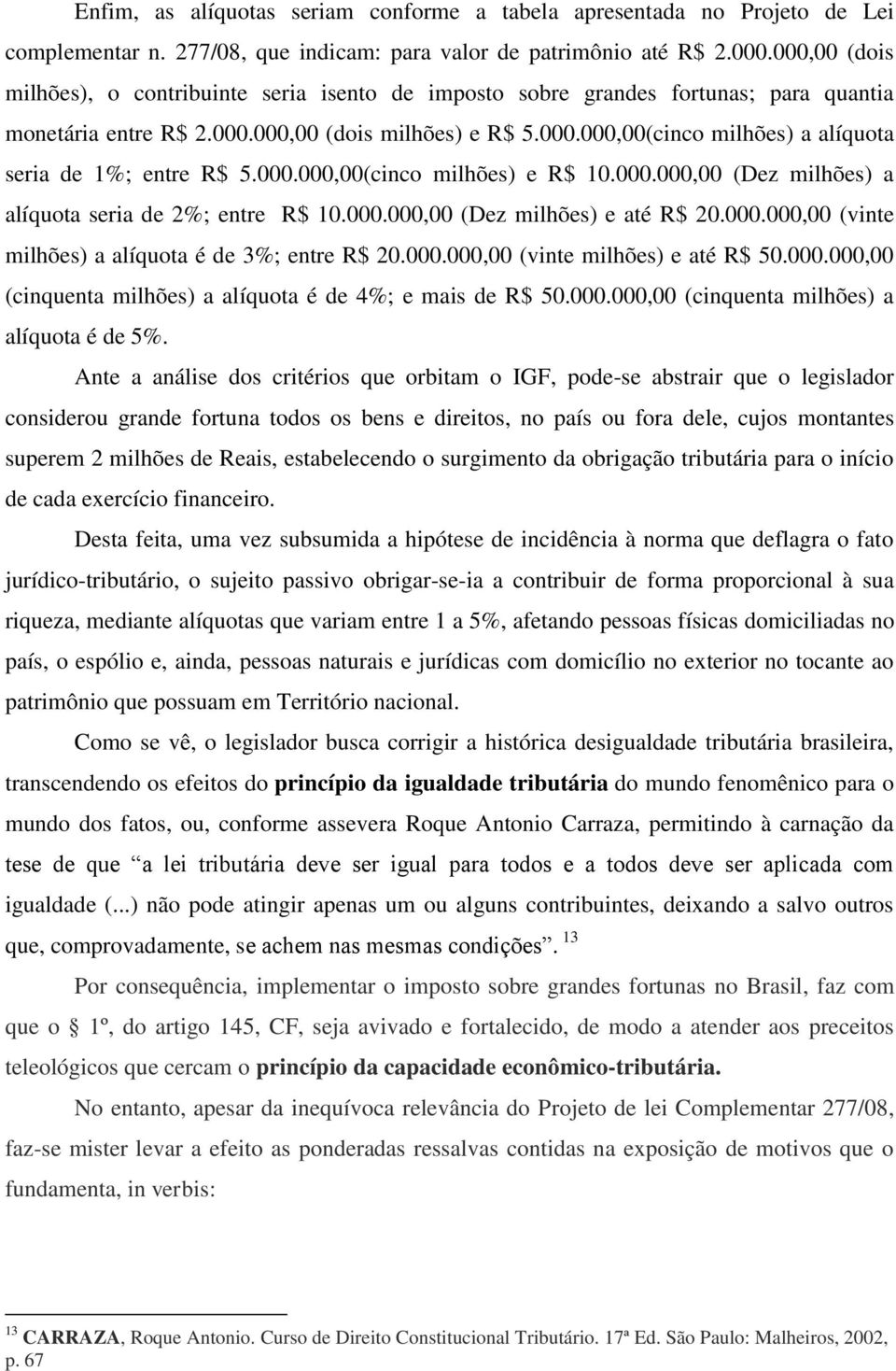 000.000,00(cinco milhões) e R$ 10.000.000,00 (Dez milhões) a alíquota seria de 2%; entre R$ 10.000.000,00 (Dez milhões) e até R$ 20.000.000,00 (vinte milhões) a alíquota é de 3%; entre R$ 20.000.000,00 (vinte milhões) e até R$ 50.