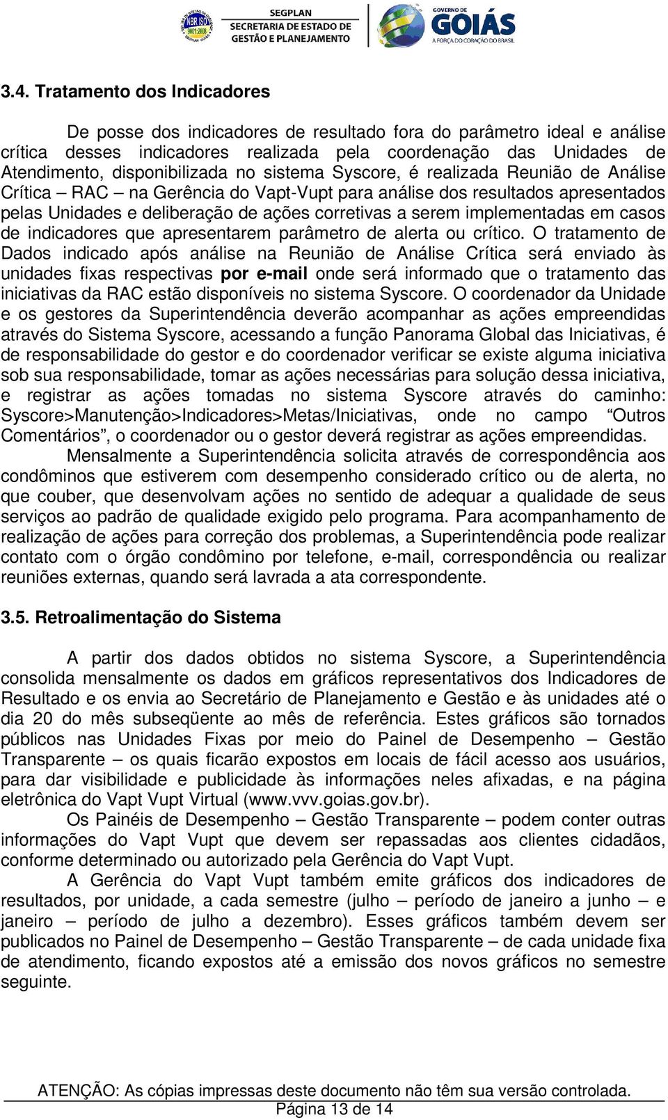 serem implementadas em casos de indicadores que apresentarem parâmetro de alerta ou crítico.