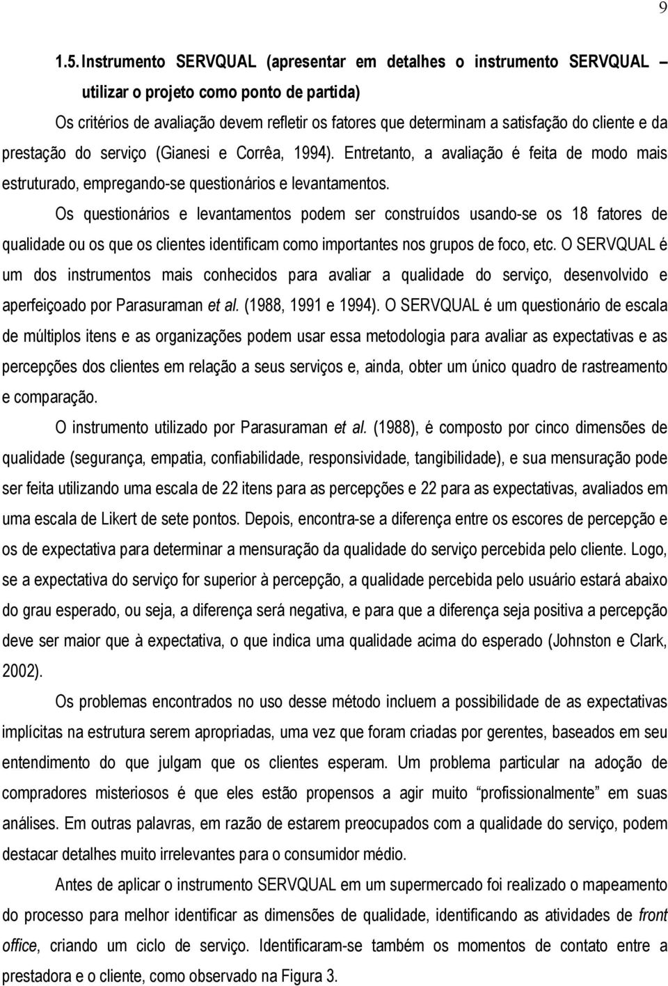 cliente e da prestação do serviço (Gianesi e Corrêa, 1994). Entretanto, a avaliação é feita de modo mais estruturado, empregando-se questionários e levantamentos.