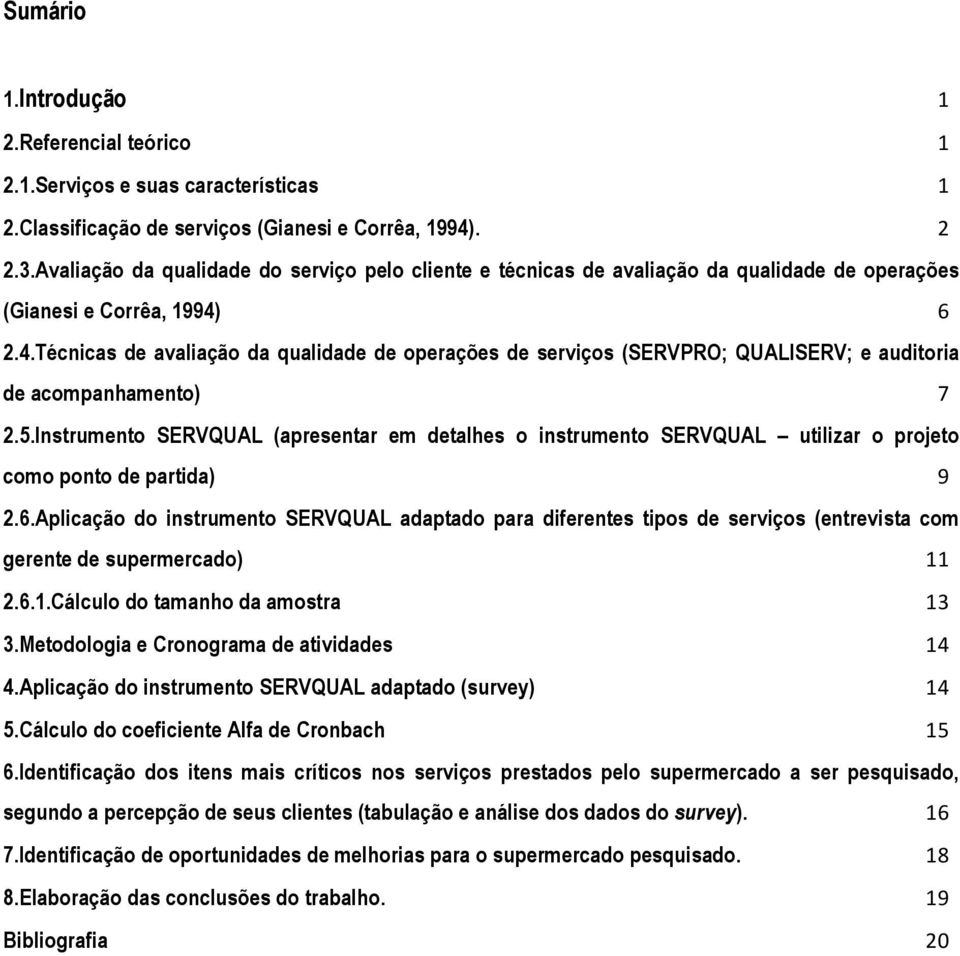 6 2.4.Técnicas de avaliação da qualidade de operações de serviços (SERVPRO; QUALISERV; e auditoria de acompanhamento) 7 2.5.