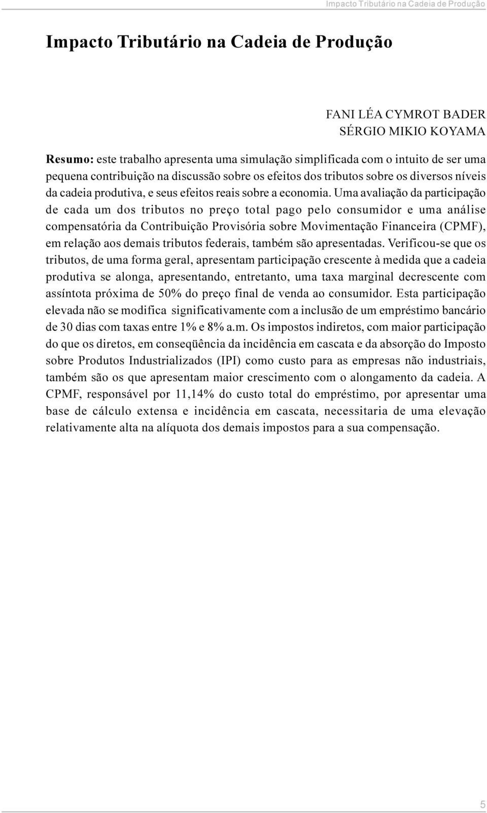 Uma avaliação da participação de cada um dos tributos no preço total pago pelo consumidor e uma análise compensatória da Contribuição Provisória sobre Movimentação Financeira (CPMF), em relação aos