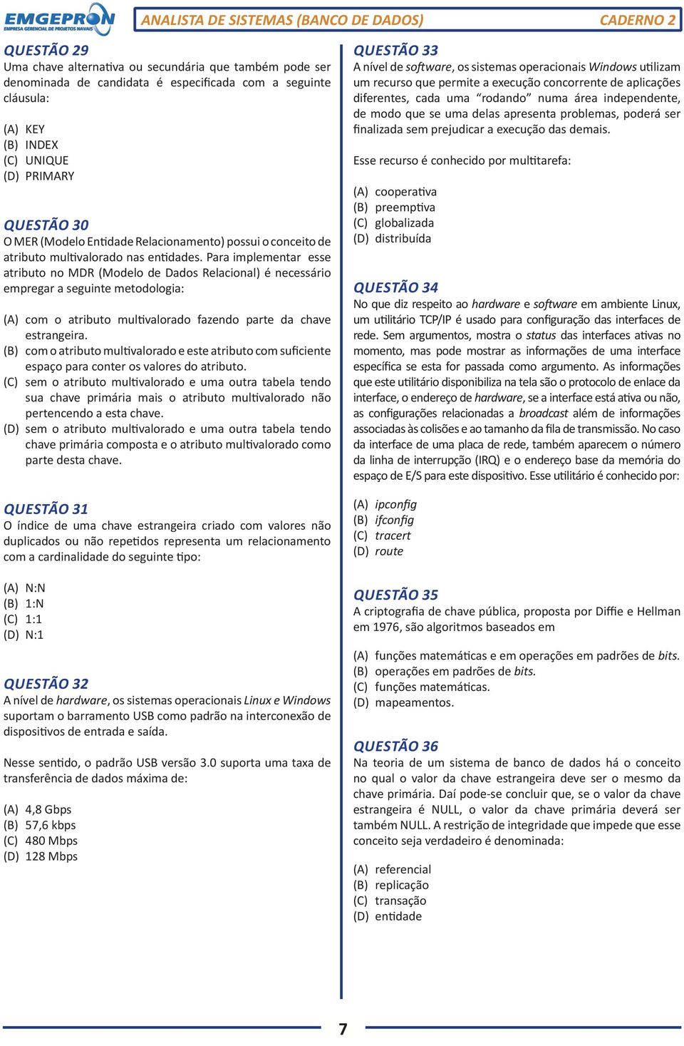 Para implementar esse atributo no MDR (Modelo de Dados Relacional) é necessário empregar a seguinte metodologia: (A) com o atributo multivalorado fazendo parte da chave estrangeira.