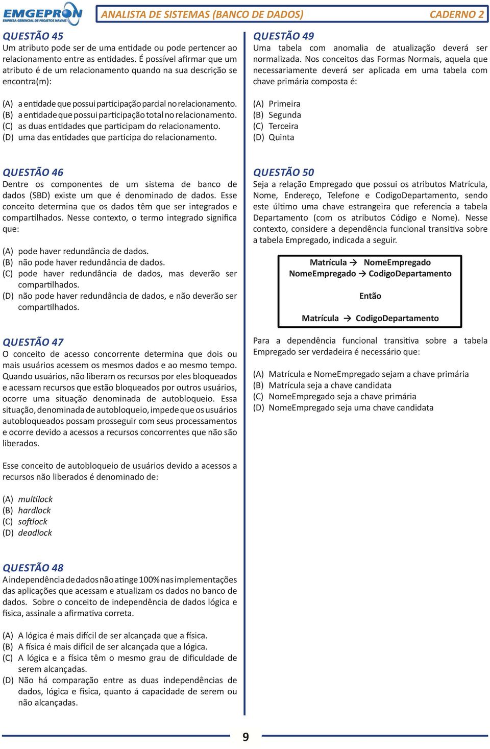 (B) a entidade que possui participação total no relacionamento. (C) as duas entidades que participam do relacionamento. (D) uma das entidades que participa do relacionamento.