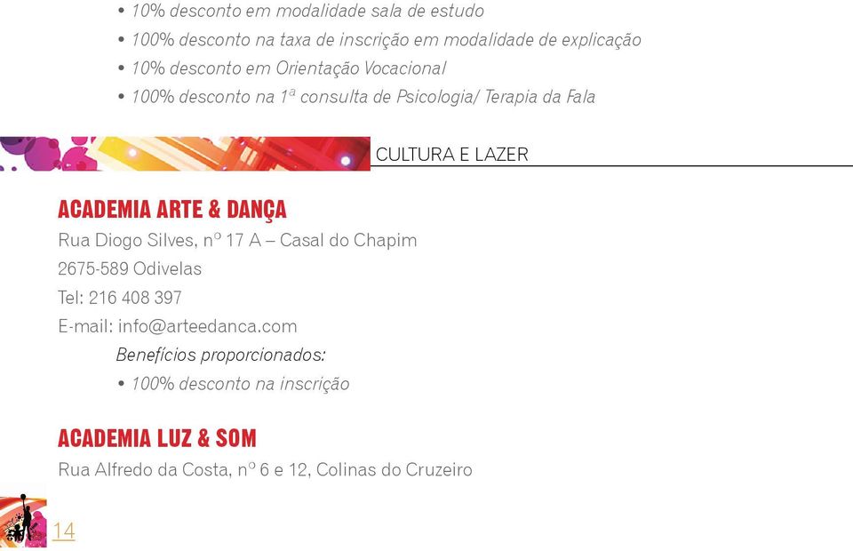 Academia Arte & Dança Rua Diogo Silves, nº 17 A Casal do Chapim 2675-589 Odivelas Tel: 216 408 397 E-mail: