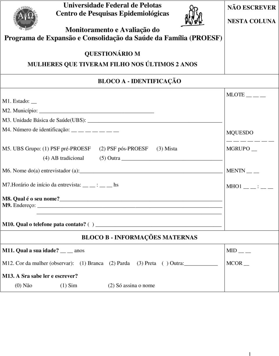 UBS Grupo: (1) PSF pré-proesf (2) PSF pós-proesf (3) Mista (4) AB tradicional (5) Outra MLOTE MQUESDO MGRUPO M6. Nome do(a) entrevistador (a): MENTN M7.Horário de início da entrevista: : hs MHO1 : M8.