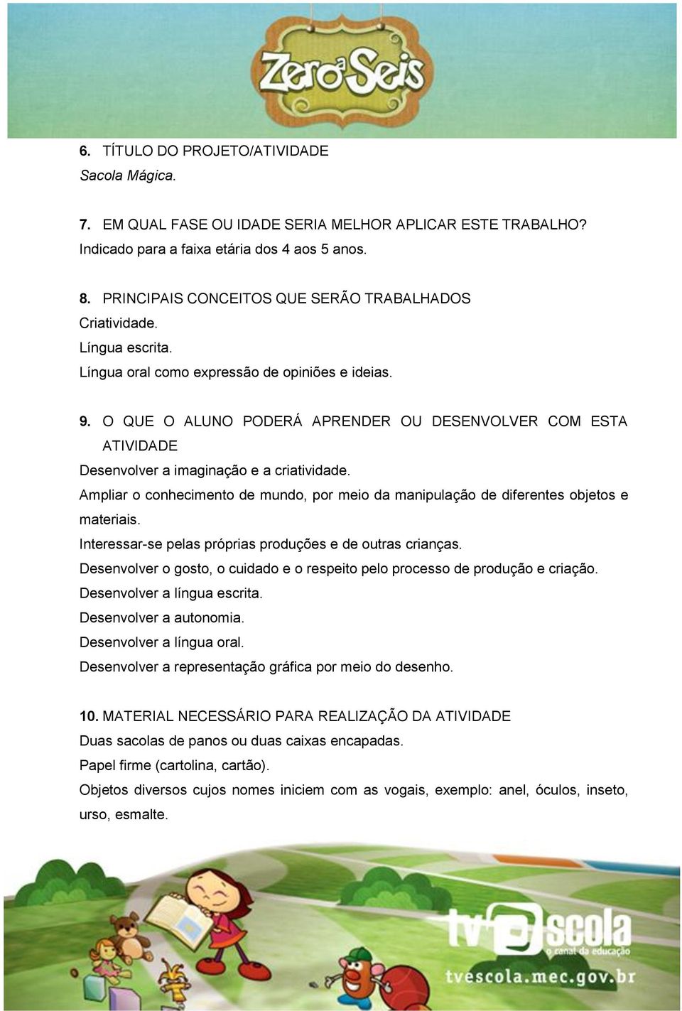 O QUE O ALUNO PODERÁ APRENDER OU DESENVOLVER COM ESTA ATIVIDADE Desenvolver a imaginação e a criatividade. Ampliar o conhecimento de mundo, por meio da manipulação de diferentes objetos e materiais.