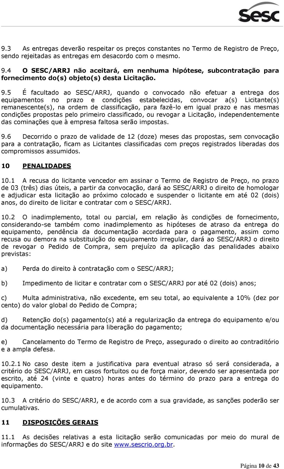 5 É facultado ao SESC/ARRJ, quando o convocado não efetuar a entrega dos equipamentos no prazo e condições estabelecidas, convocar a(s) Licitante(s) remanescente(s), na ordem de classificação, para