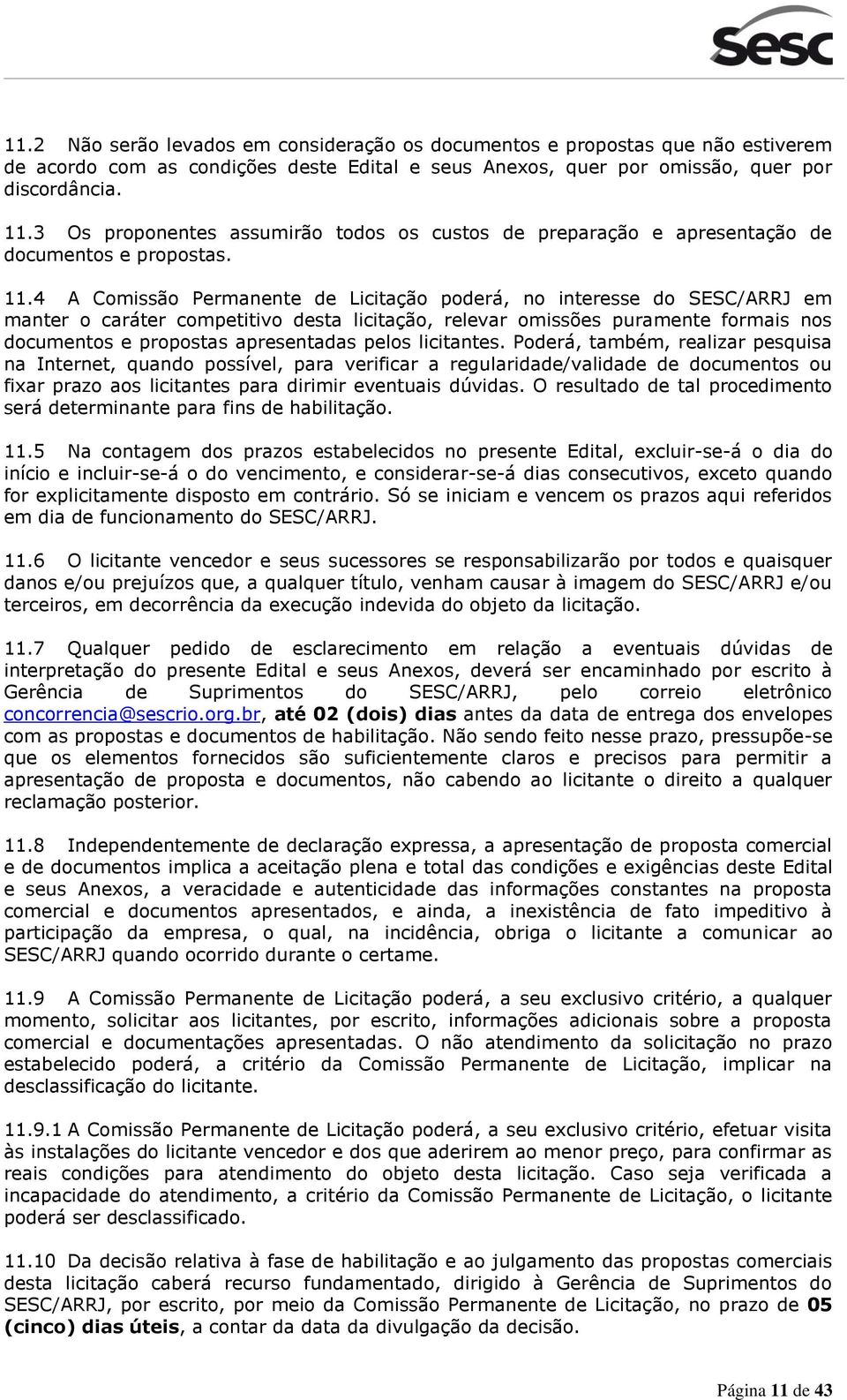 4 A Comissão Permanente de Licitação poderá, no interesse do SESC/ARRJ em manter o caráter competitivo desta licitação, relevar omissões puramente formais nos documentos e propostas apresentadas