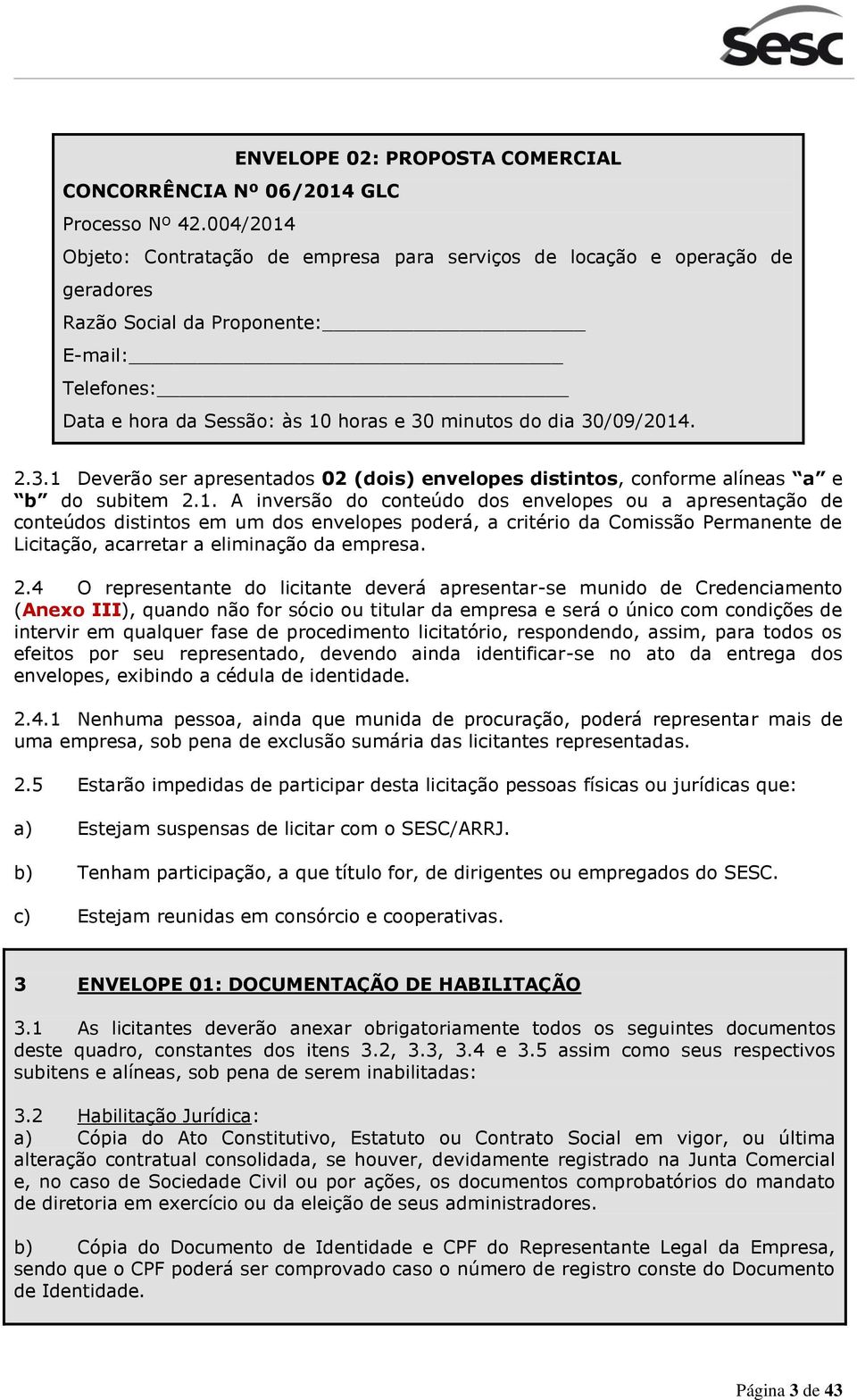30/09/2014. 2.3.1 Deverão ser apresentados 02 (dois) envelopes distintos, conforme alíneas a e b do subitem 2.1. A inversão do conteúdo dos envelopes ou a apresentação de conteúdos distintos em um dos envelopes poderá, a critério da Comissão Permanente de Licitação, acarretar a eliminação da empresa.