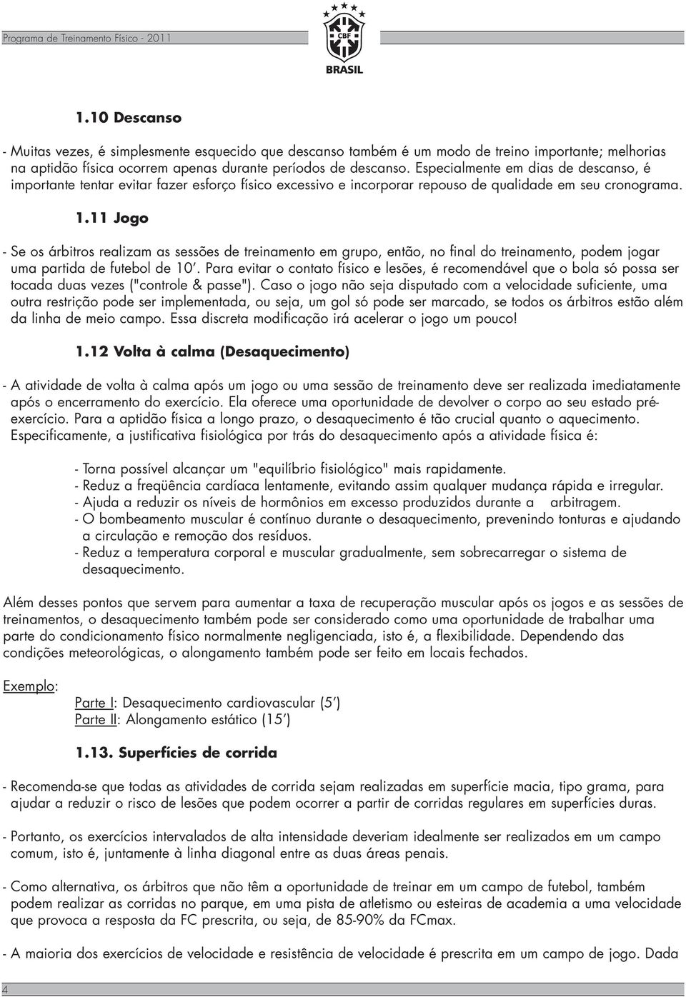 Especialmente em dias de descanso, é importante tentar evitar fazer esforço físico excessivo e incorporar repouso de qualidade em seu cronograma. 1.