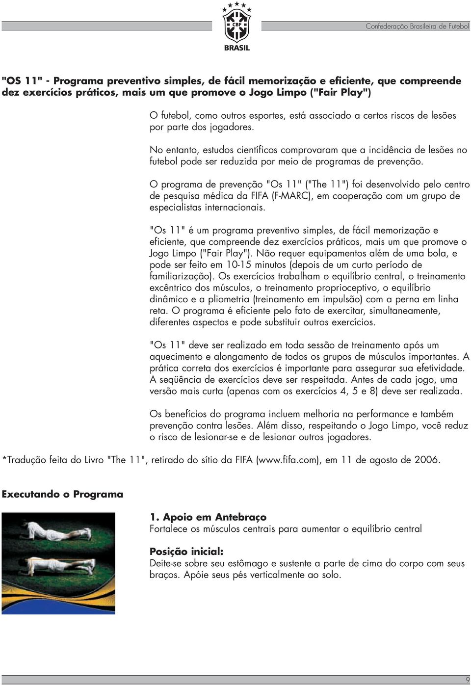 No entanto, estudos científicos comprovaram que a incidência de lesões no futebol pode ser reduzida por meio de programas de prevenção.