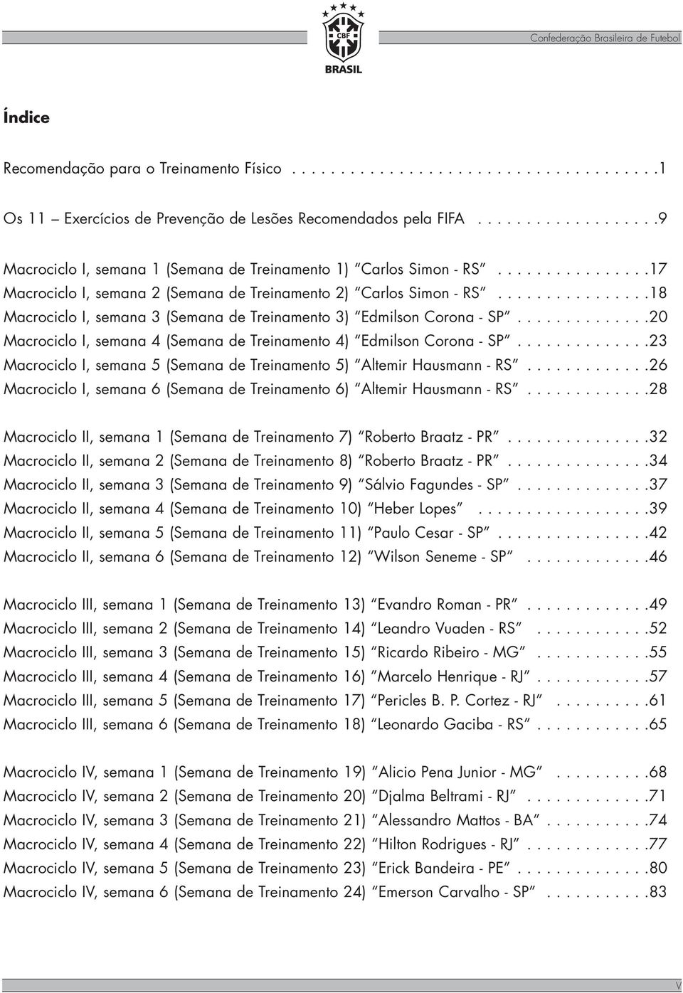 ...............18 Macrociclo I, semana 3 (Semana de Treinamento 3) Edmilson Corona - SP..............20 Macrociclo I, semana 4 (Semana de Treinamento 4) Edmilson Corona - SP.