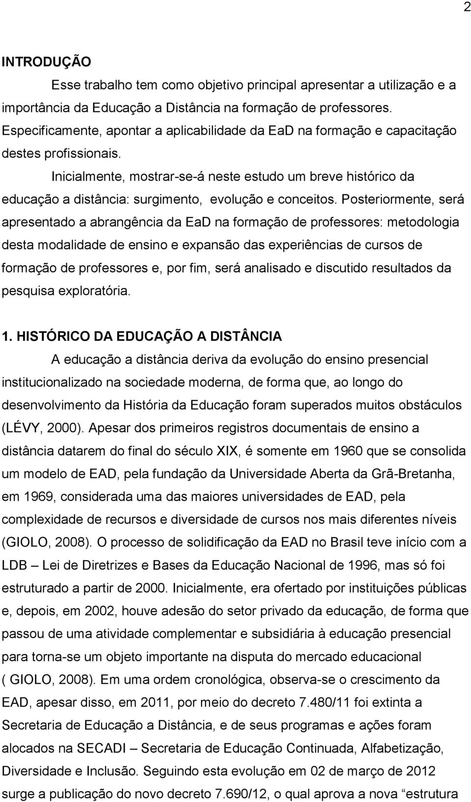 Inicialmente, mostrar-se-á neste estudo um breve histórico da educação a distância: surgimento, evolução e conceitos.