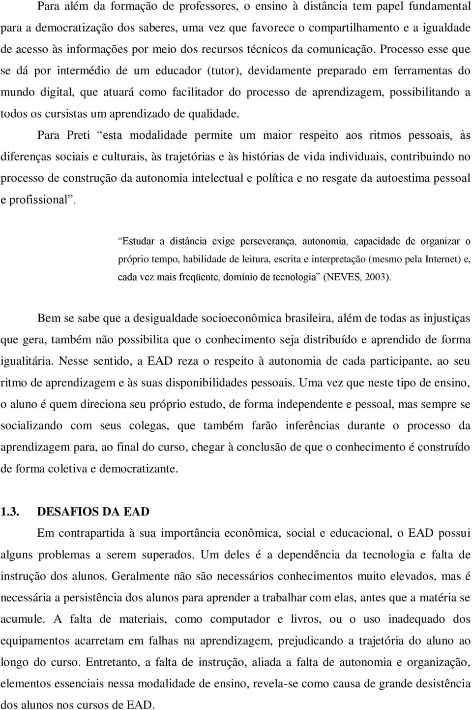 Processo esse que se dá por intermédio de um educador (tutor), devidamente preparado em ferramentas do mundo digital, que atuará como facilitador do processo de aprendizagem, possibilitando a todos