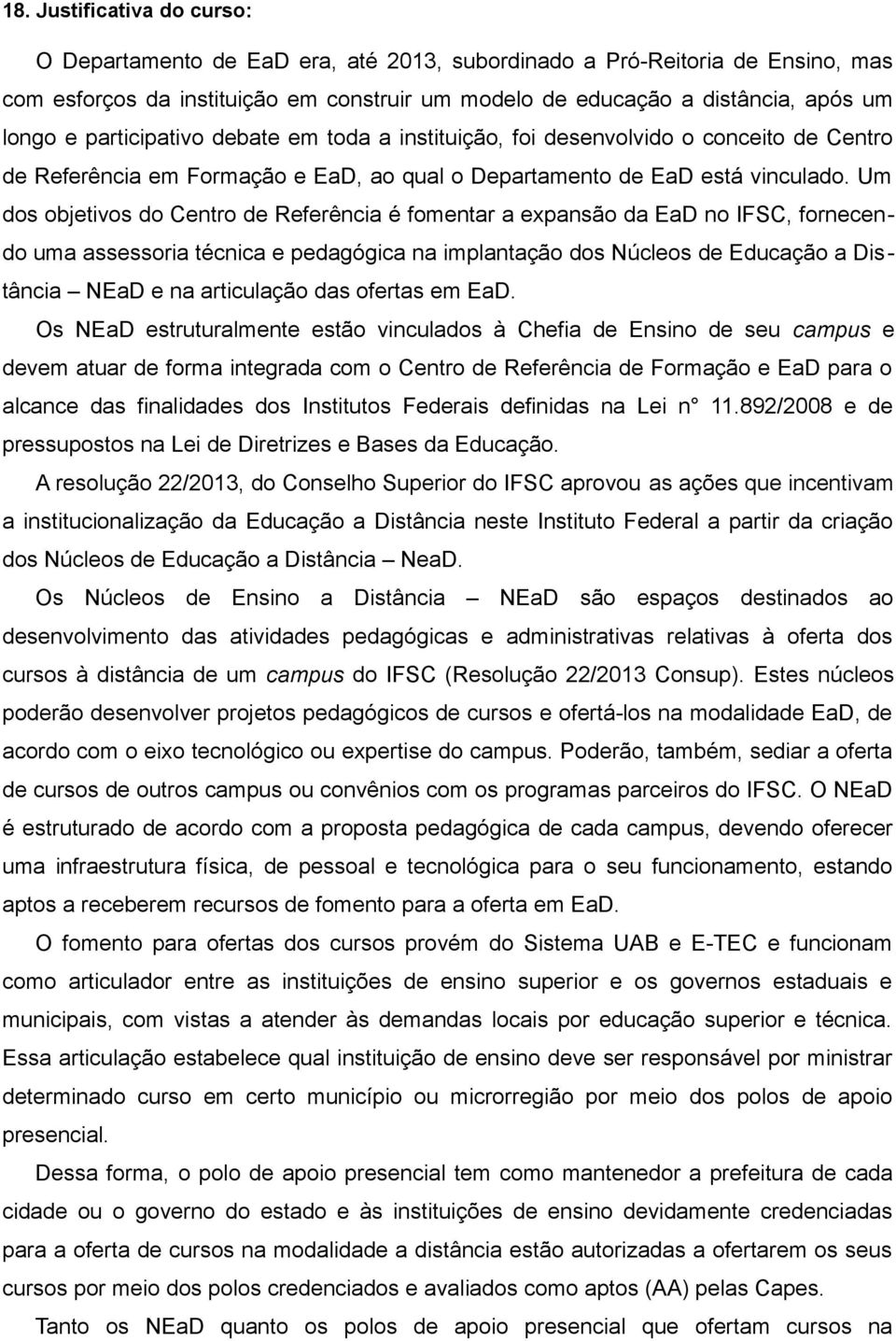 Um dos objetivos do Centro de Referência é fomentar a expansão da EaD no IFSC, fornecendo uma assessoria técnica e pedagógica na implantação dos Núcleos de Educação a Distância NEaD e na articulação