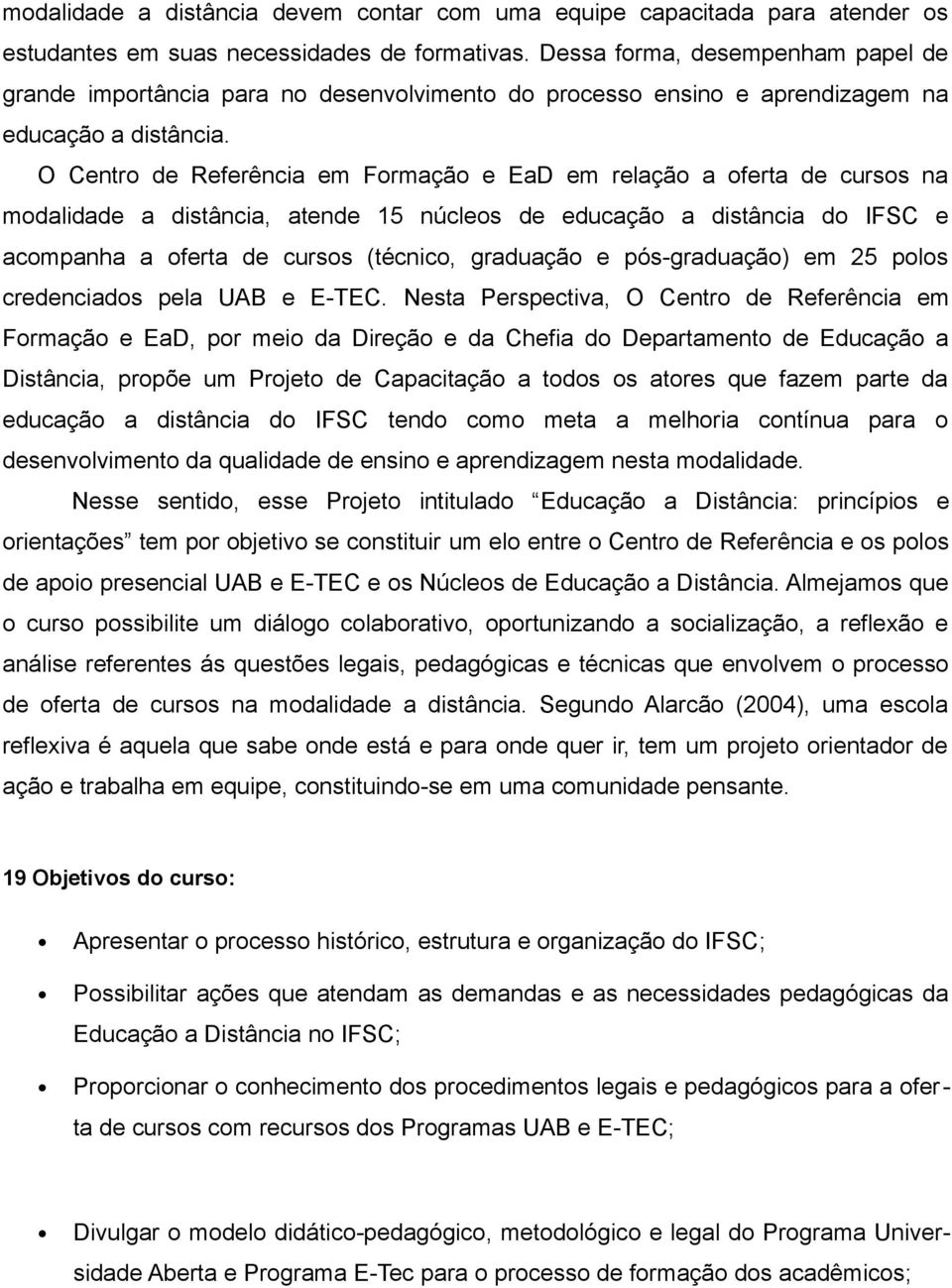 O Centro de Referência em Formação e EaD em relação a oferta de cursos na modalidade a distância, atende 15 núcleos de educação a distância do IFSC e acompanha a oferta de cursos (técnico, graduação