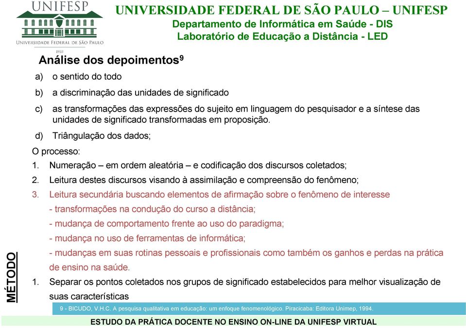 Leitura destes discursos visando à assimilação e compreensão do fenômeno; 3.