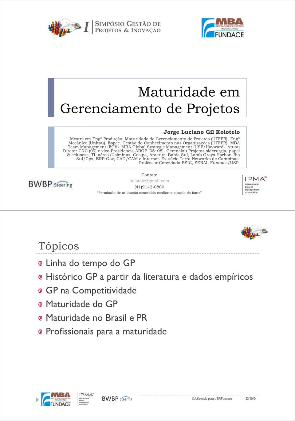 Gerenciou Projetos siderurgia, papel & celusose, TI, aéreo (Usiminas, Cosipa, Aracruz, Bahia Sul, Lamb Grays Harbor. Rio Sul/Cps, ERP-Gov, CAD/CAM e Internet. Ex-sócio Terra Networks de Campinas.