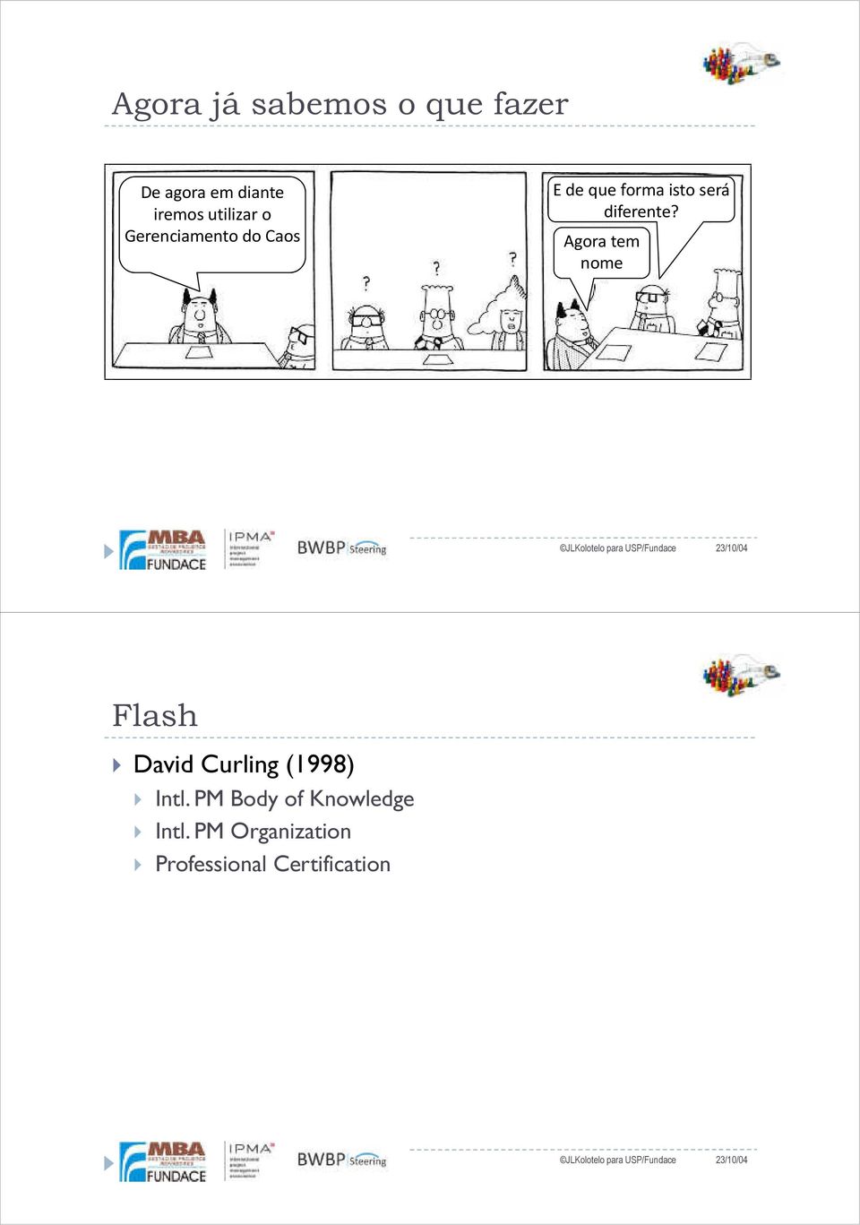 diferente? Agora tem nome Flash David Curling (1998) Intl.