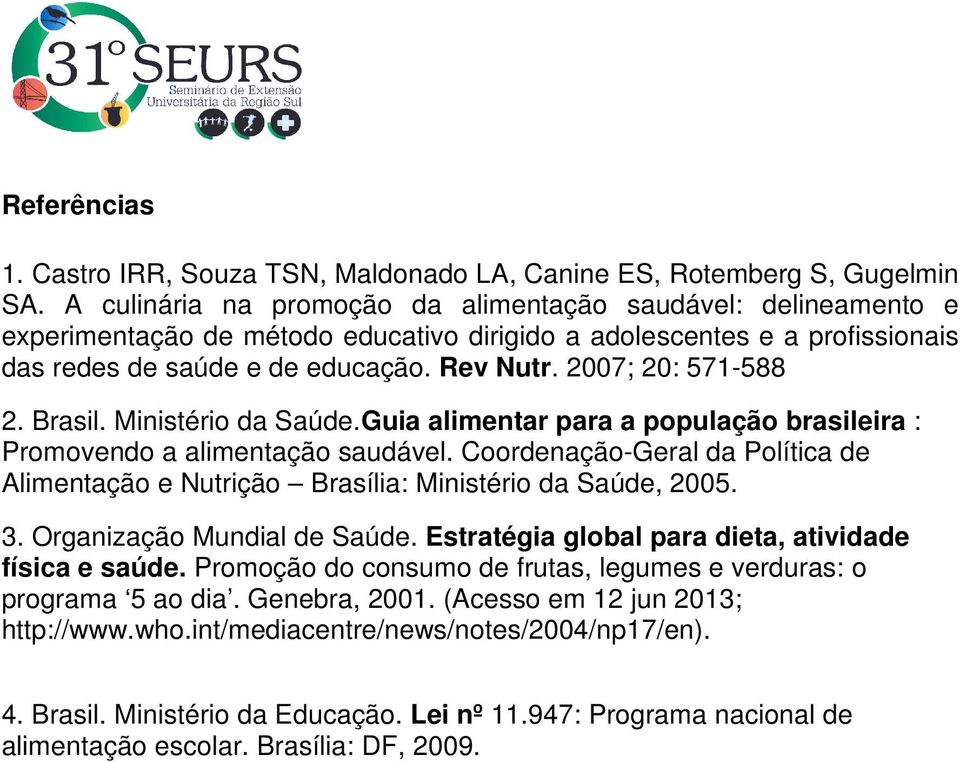 2007; 20: 571-588 2. Brasil. Ministério da Saúde.Guia alimentar para a população brasileira : Promovendo a alimentação saudável.
