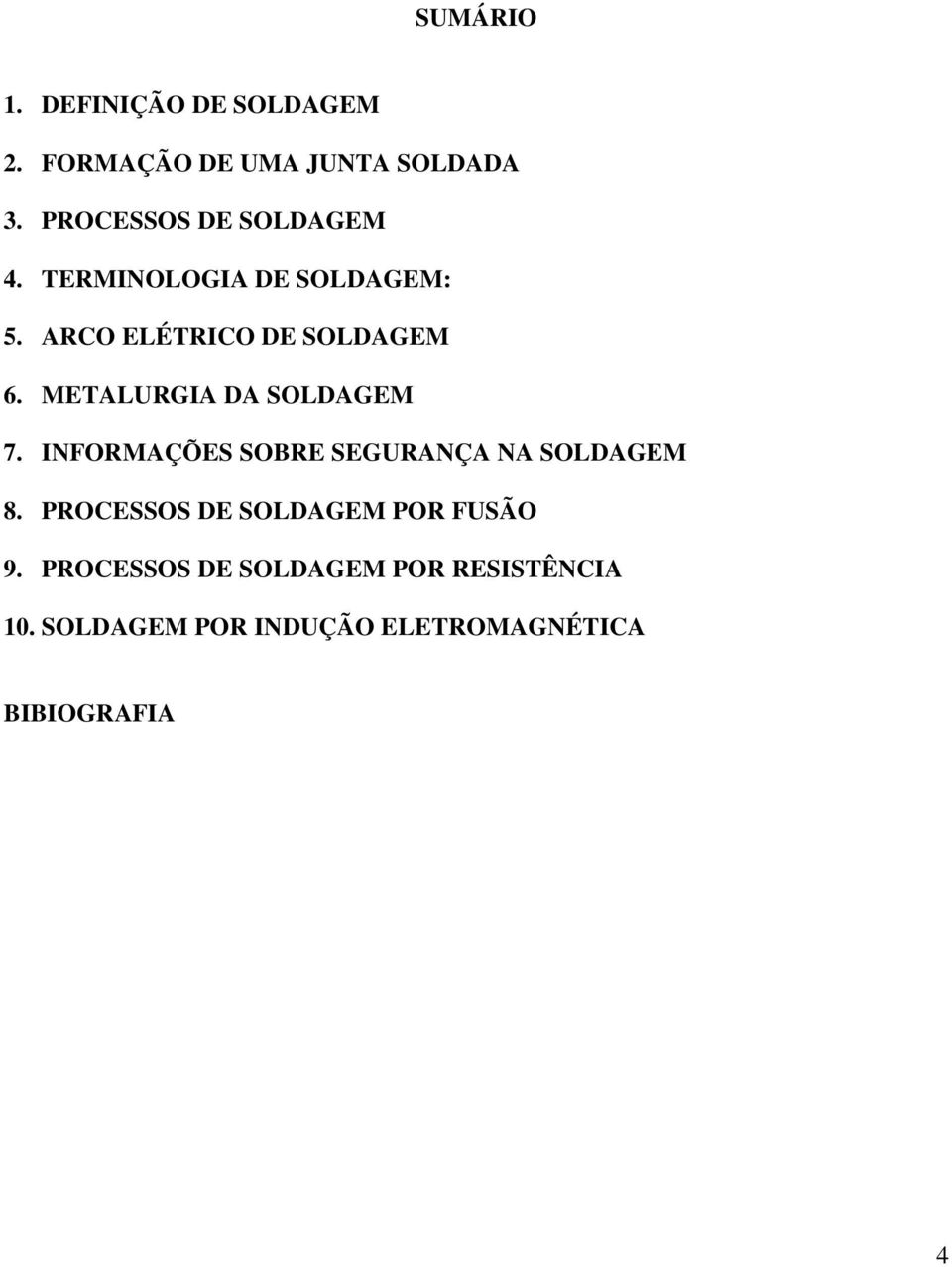 METALURGIA DA SOLDAGEM 7. INFORMAÇÕES SOBRE SEGURANÇA NA SOLDAGEM 8.