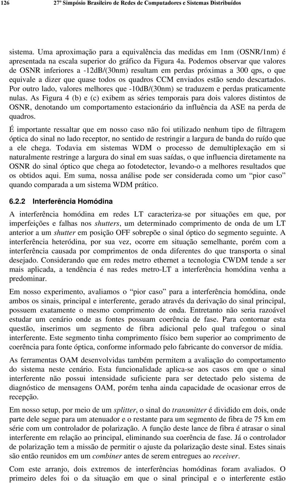 Podemos observar que valores de OSNR inferiores a -12dB/(30nm) resultam em perdas próximas a 300 qps, o que equivale a dizer que quase todos os quadros CCM enviados estão sendo descartados.