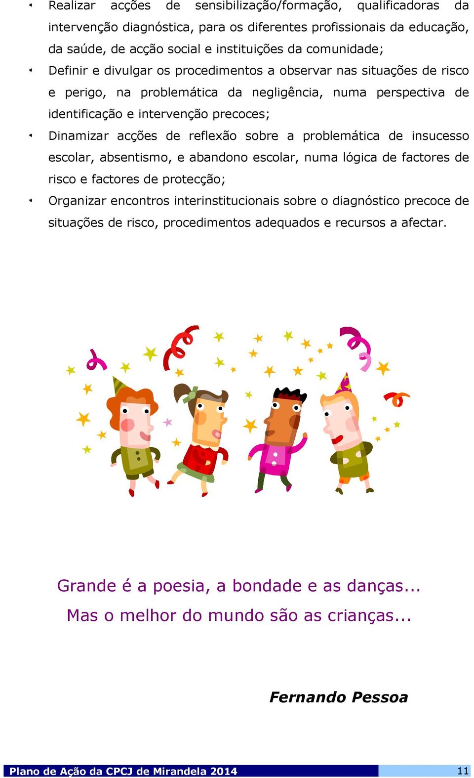 problemática de insucesso escolar, absentismo, e abandono escolar, numa lógica de factores de risco e factores de protecção; Organizar encontros interinstitucionais sobre o diagnóstico precoce de