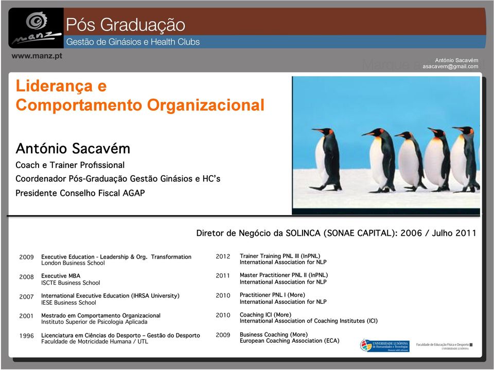 Aplicada Licenciatura em Ciências do Desporto Gestão do Desporto Faculdade de Motricidade Humana / UTL Diretor de Negócio da SOLINCA (SONAE CAPITAL): 2006 / Julho 2011 2012 2011 2010 2010 2009