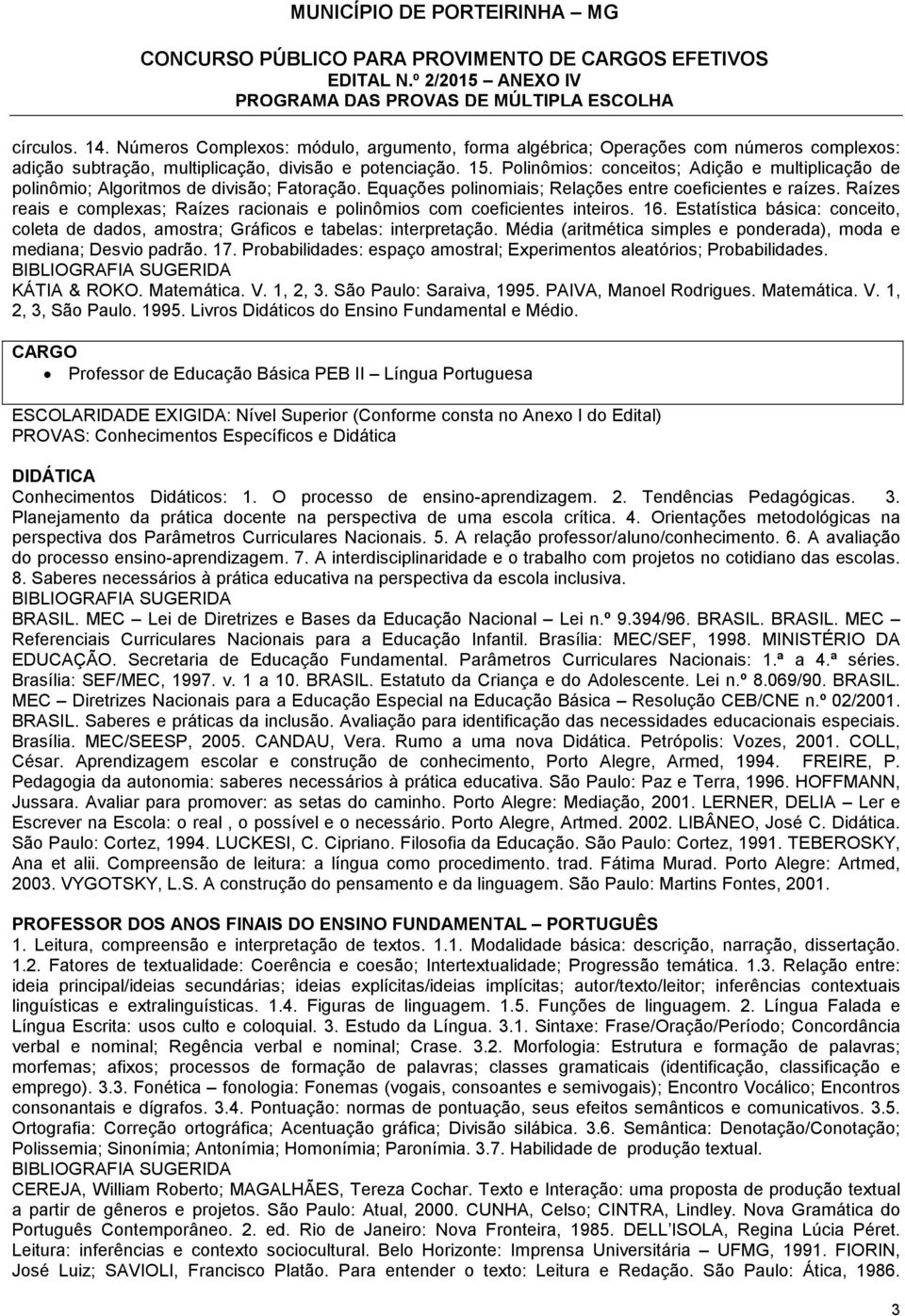 Raízes reais e complexas; Raízes racionais e polinômios com coeficientes inteiros. 16. Estatística básica: conceito, coleta de dados, amostra; Gráficos e tabelas: interpretação.