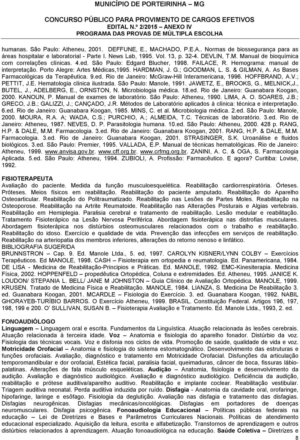 As Bases Farmacológicas da Terapêutica. 9.ed. Rio de Janeiro: McGraw-Hill Interamericana, 1996. HOFFBRAND, A.V.; PETTIT, J.E. Hematologia clínica ilustrada. São Paulo: Manole, 1991. JAWETZ, E.