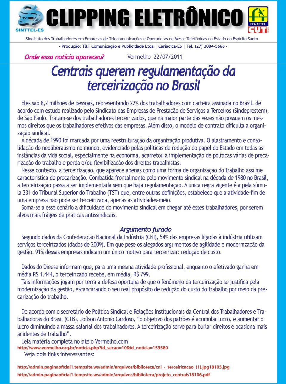 Tratam-se dos trabalhadores terceirizados, que na maior parte das vezes não possuem os mesmos direitos que os trabalhadores efetivos das empresas.