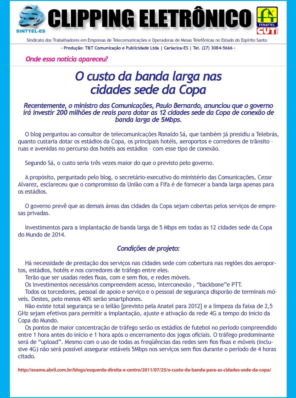 O blog perguntou ao consultor de telecomunicações Ronaldo Sá, que também já presidiu a Telebrás, quanto custaria dotar os estádios da Copa, os principais hotéis, aeroportos e corredores de trânsito