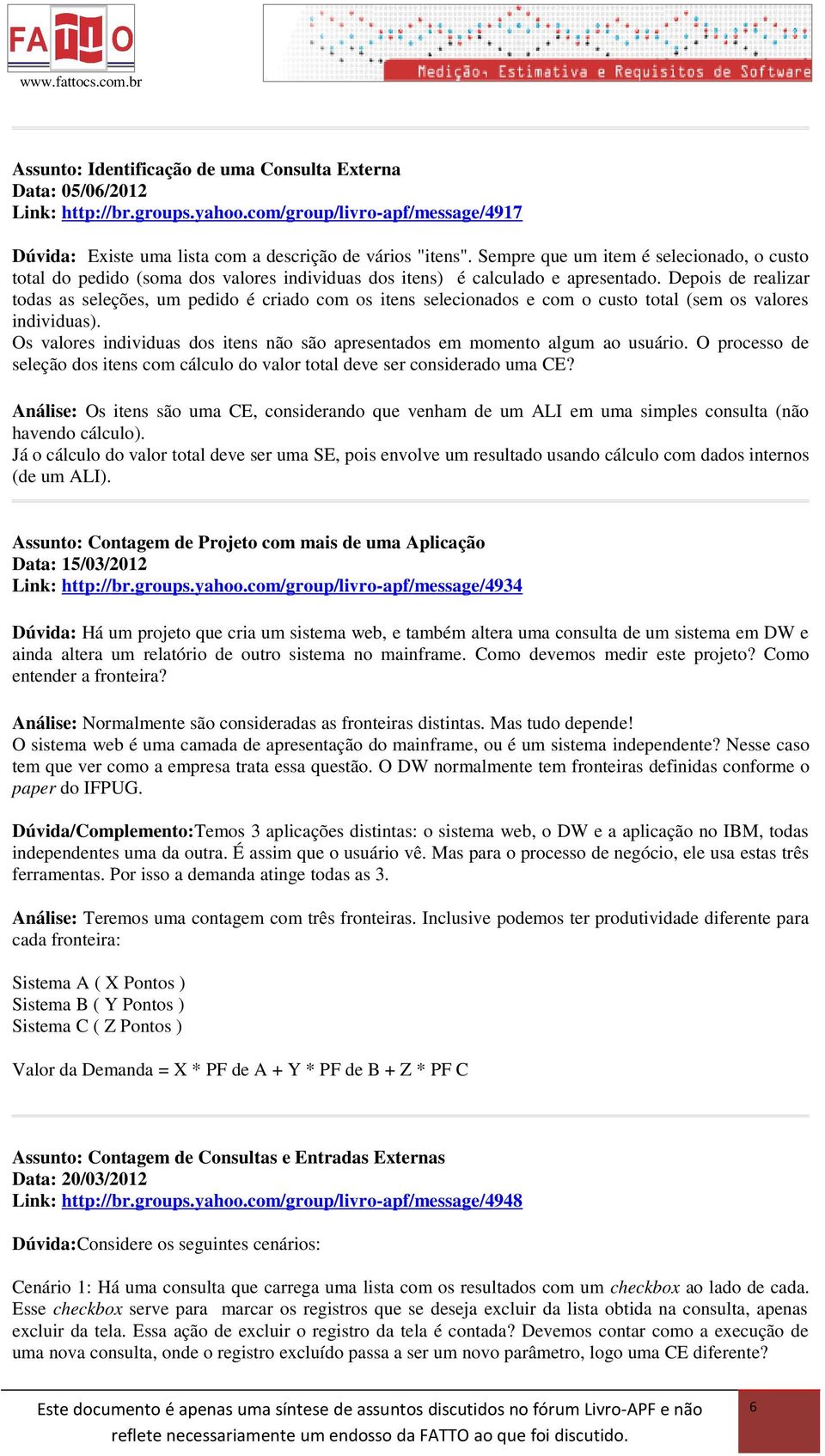 Depois de realizar todas as seleções, um pedido é criado com os itens selecionados e com o custo total (sem os valores individuas).