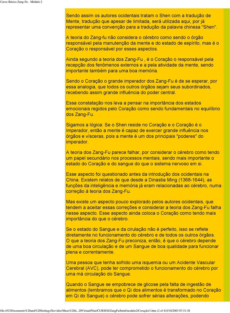 Ainda segundo a teoria dos Zang-Fu, é o Coração o responsável pela recepção dos fenômenos externos e a pela atividade da mente, sendo importante também para uma boa memória.