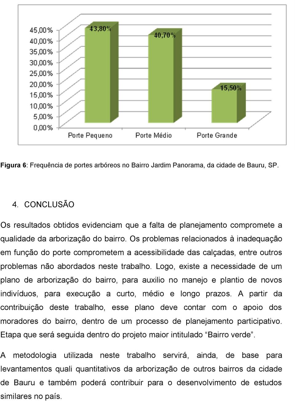 Os problemas relacionados à inadequação em função do porte comprometem a acessibilidade das calçadas, entre outros problemas não abordados neste trabalho.