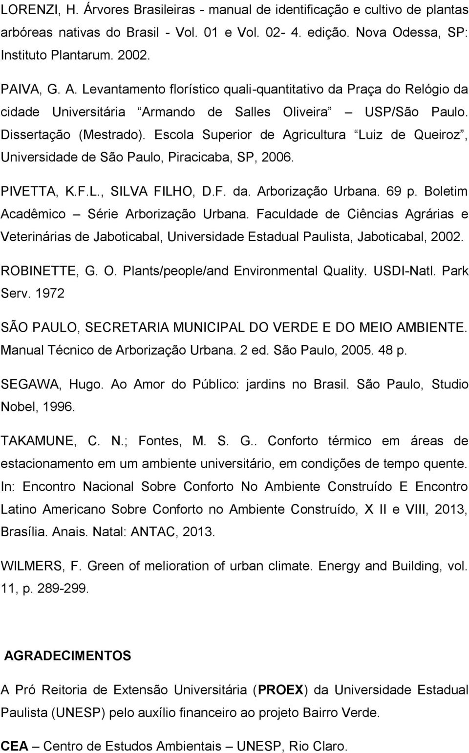 Escola Superior de Agricultura Luiz de Queiroz, Universidade de São Paulo, Piracicaba, SP, 2006. PIVETTA, K.F.L., SILVA FILHO, D.F. da. Arborização Urbana. 69 p.