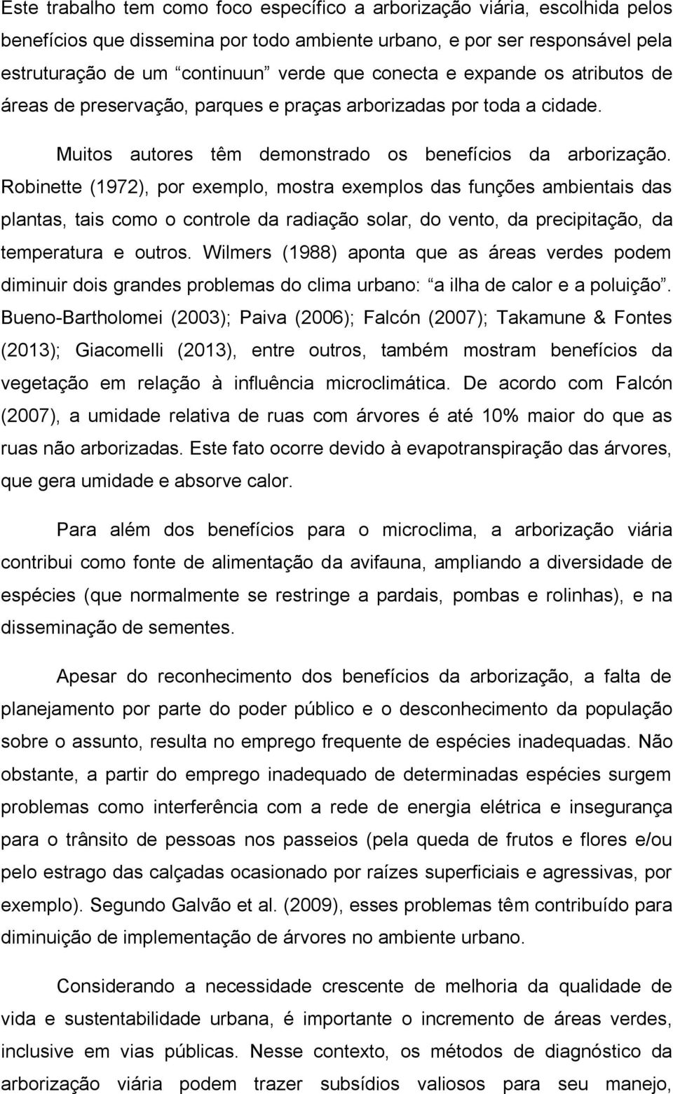 Robinette (1972), por exemplo, mostra exemplos das funções ambientais das plantas, tais como o controle da radiação solar, do vento, da precipitação, da temperatura e outros.