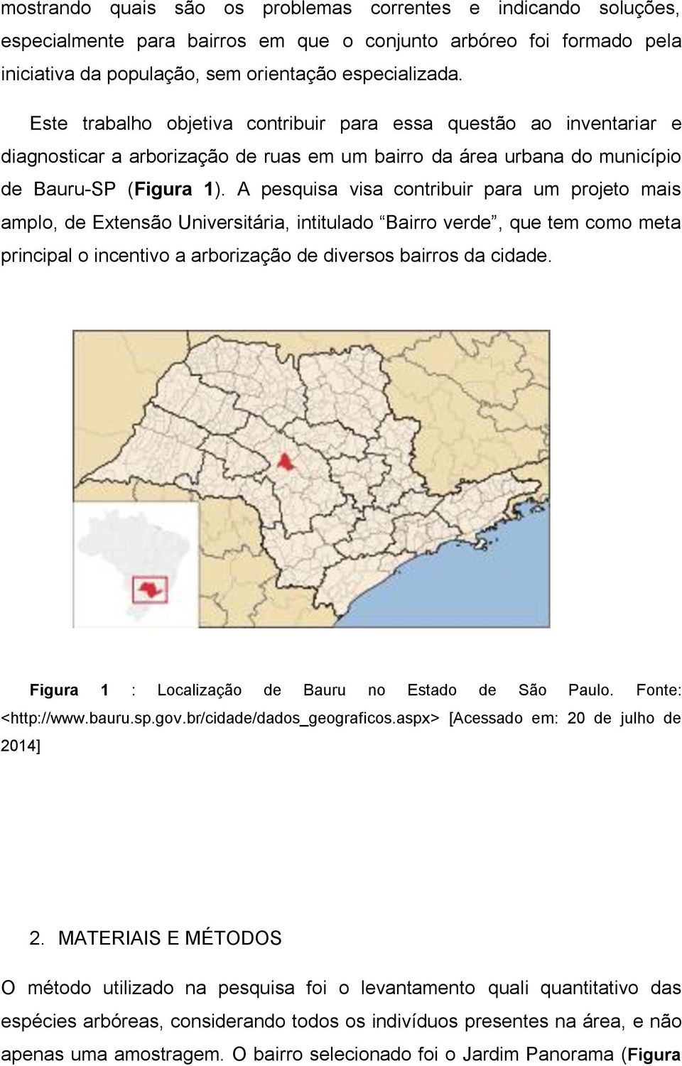 A pesquisa visa contribuir para um projeto mais amplo, de Extensão Universitária, intitulado Bairro verde, que tem como meta principal o incentivo a arborização de diversos bairros da cidade.