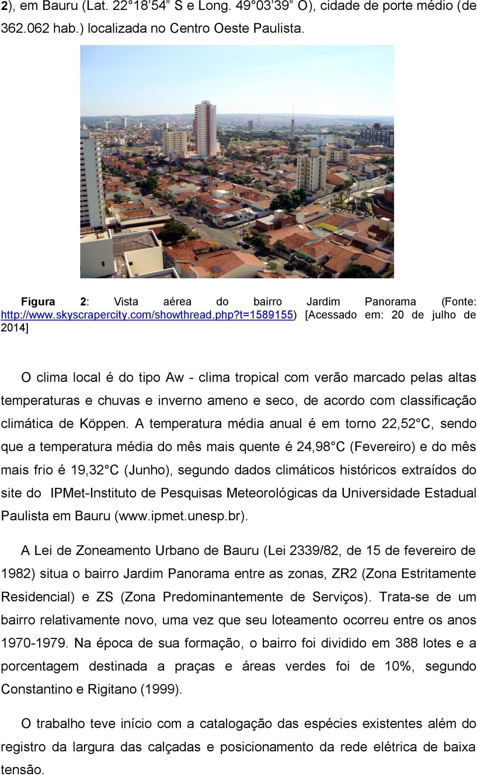 t=1589155) [Acessado em: 20 de julho de 2014] O clima local é do tipo Aw - clima tropical com verão marcado pelas altas temperaturas e chuvas e inverno ameno e seco, de acordo com classificação