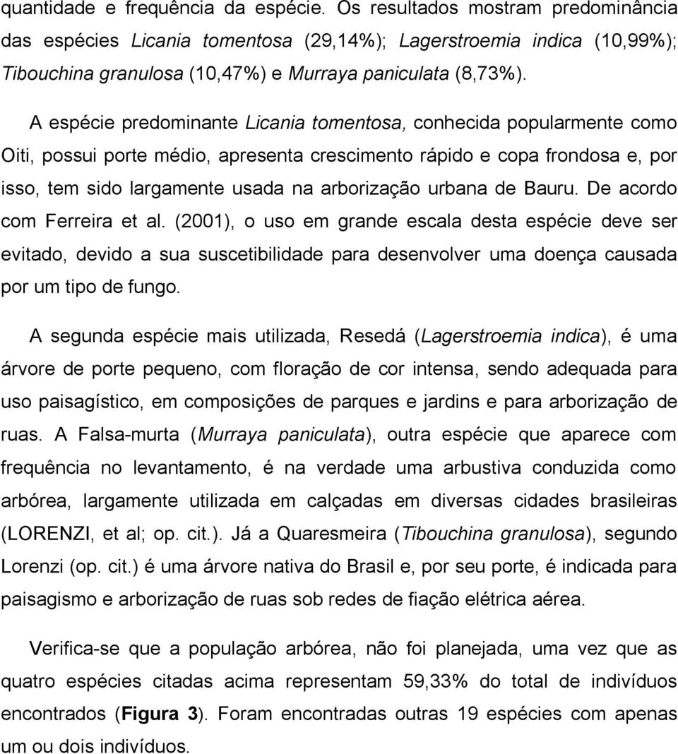 A espécie predominante Licania tomentosa, conhecida popularmente como Oiti, possui porte médio, apresenta crescimento rápido e copa frondosa e, por isso, tem sido largamente usada na arborização