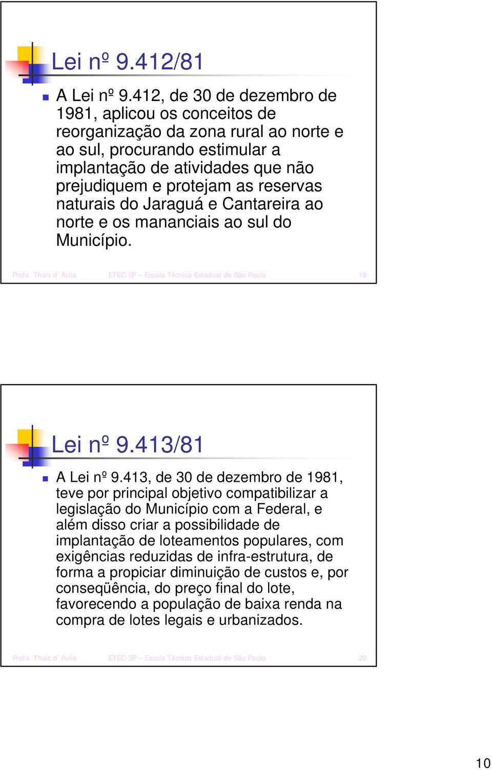 naturais do Jaraguá e Cantareira ao norte e os mananciais ao sul do Município. Profa. Thais d Avila ETEC-SP Escola Técnica Estadual de São Paulo 19 Lei nº 9.413/81 A Lei nº 9.