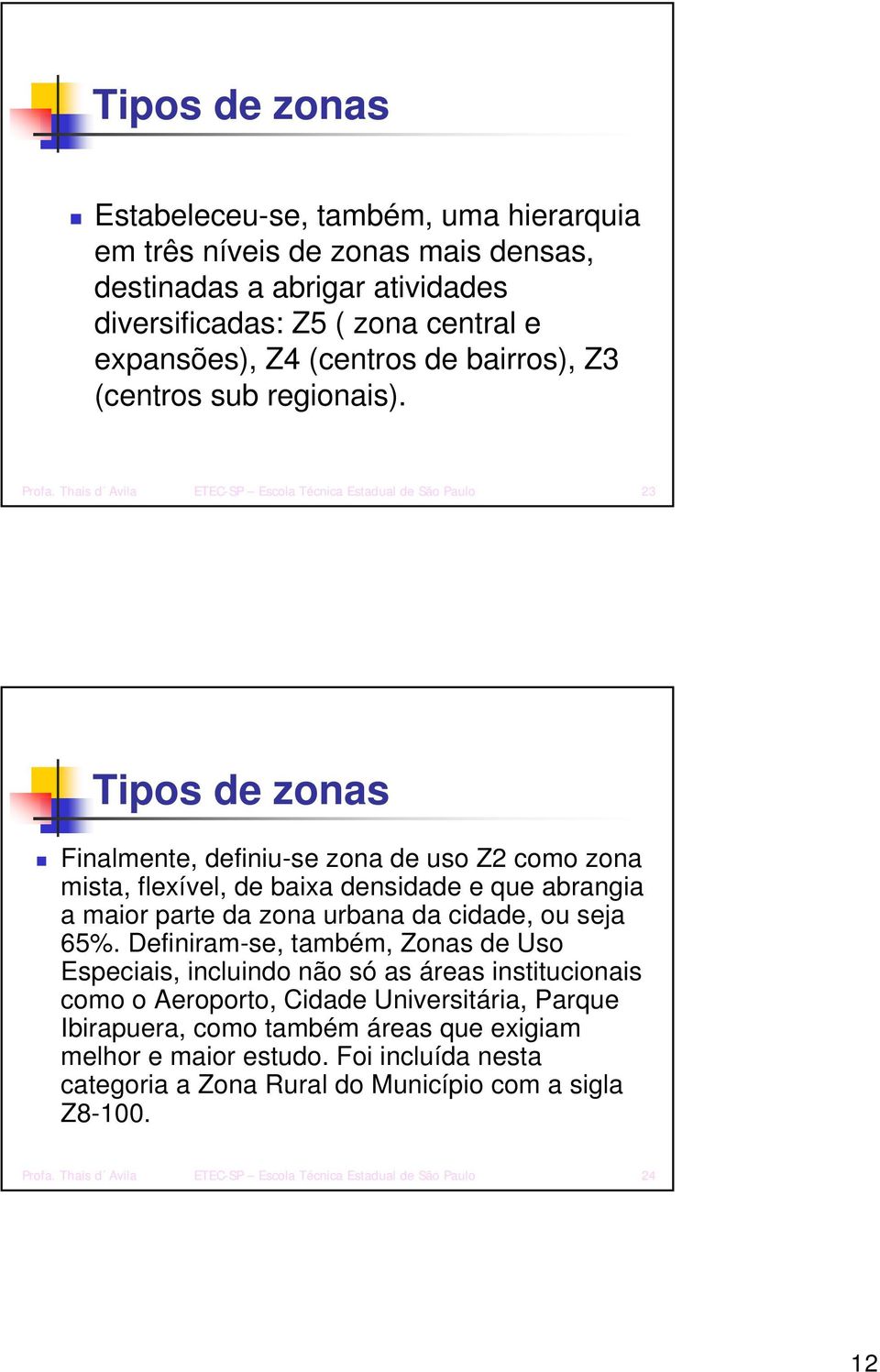 Thais d Avila ETEC-SP Escola Técnica Estadual de São Paulo 23 Tipos de zonas Finalmente, definiu-se zona de uso Z2 como zona mista, flexível, de baixa densidade e que abrangia a maior parte da zona