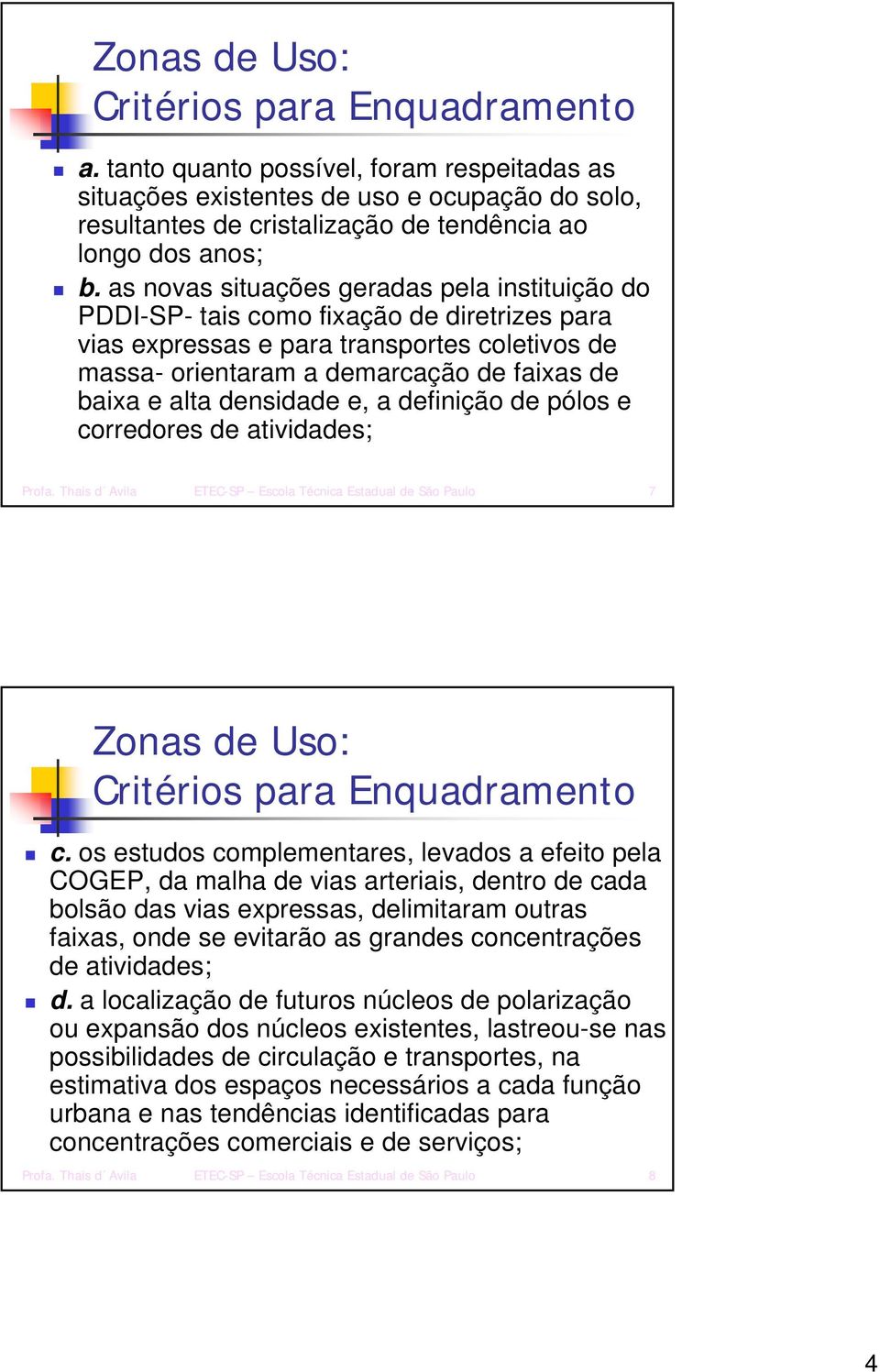 as novas situações geradas pela instituição do PDDI-SP- tais como fixação de diretrizes para vias expressas e para transportes coletivos de massa- orientaram a demarcação de faixas de baixa e alta