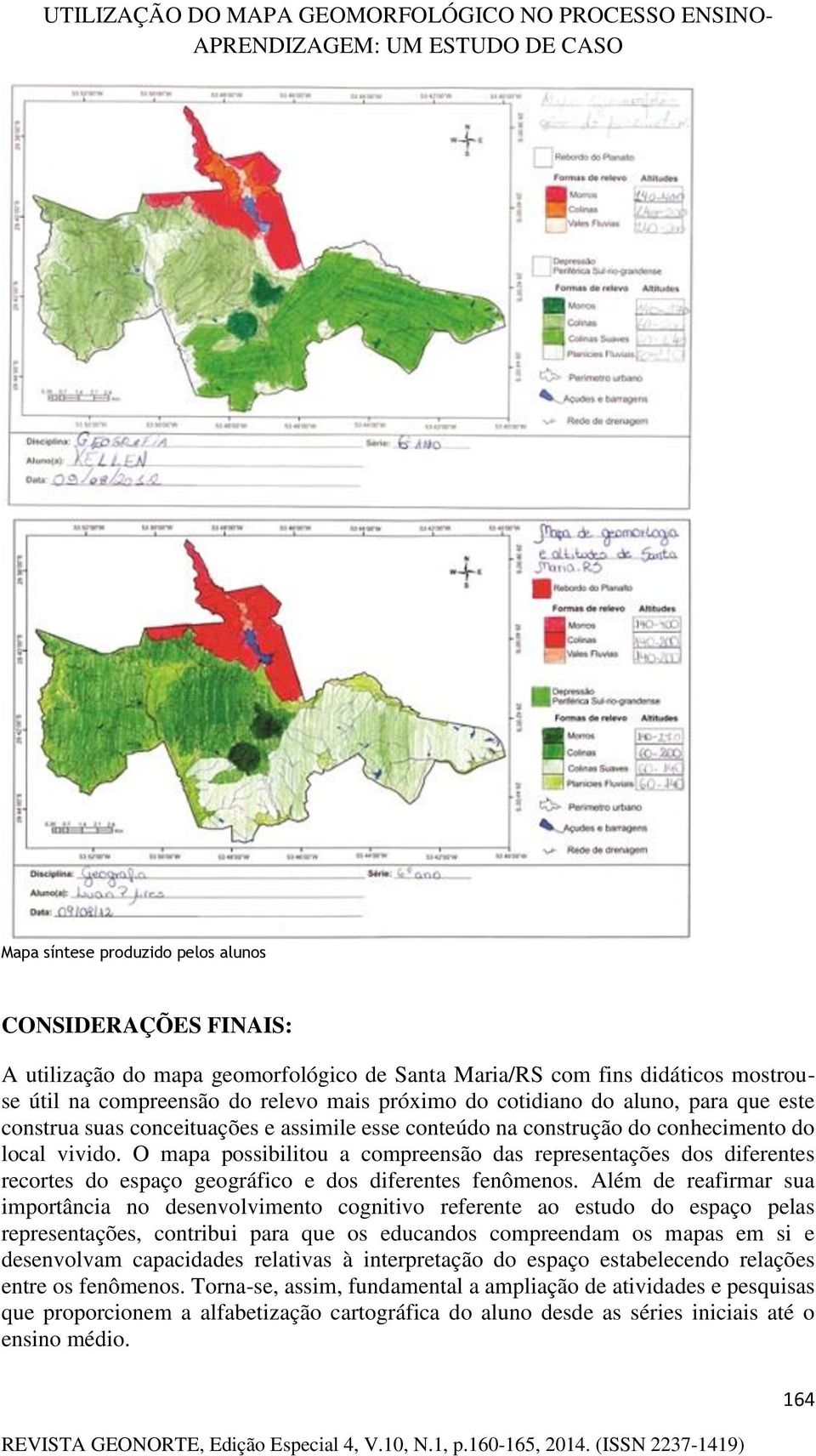 O mapa possibilitou a compreensão das representações dos diferentes recortes do espaço geográfico e dos diferentes fenômenos.