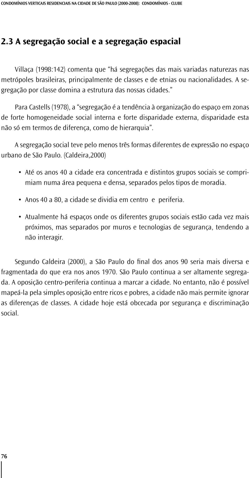 nacionalidades. A segregação por classe domina a estrutura das nossas cidades.