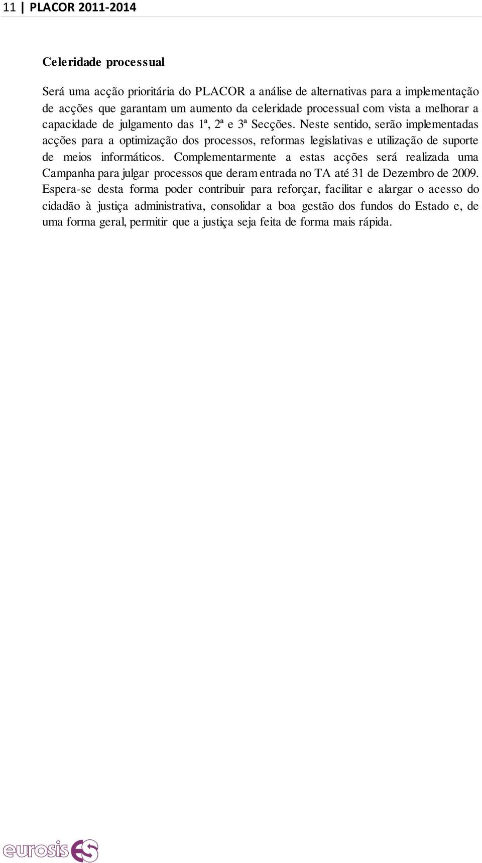 Neste sentido, serão implementadas acções para a optimização dos processos, reformas legislativas e utilização de suporte de meios informáticos.