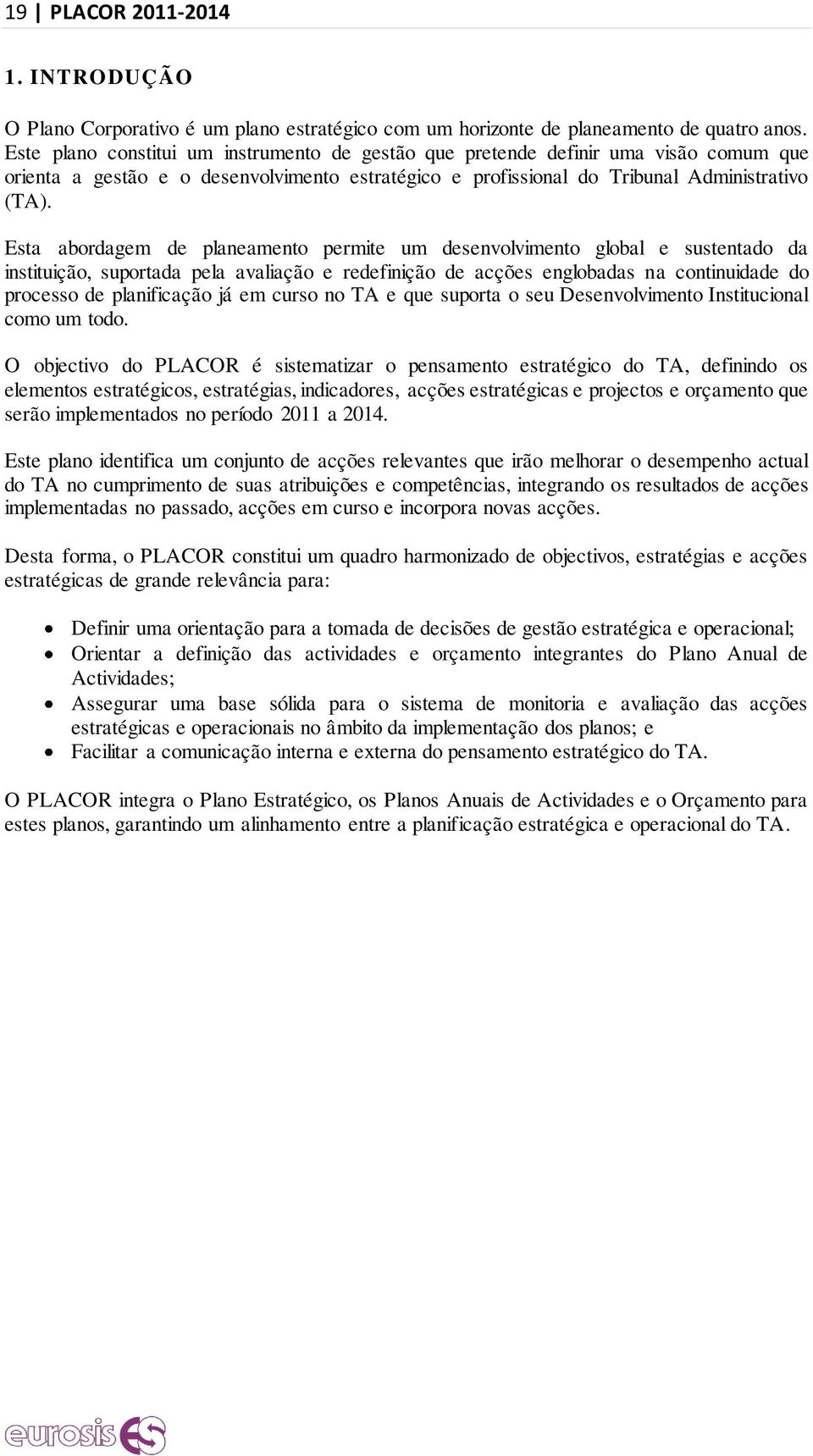 Esta abordagem de planeamento permite um desenvolvimento global e sustentado da instituição, suportada pela avaliação e redefinição de acções englobadas na continuidade do processo de planificação já